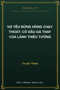 Vợ Yêu Đừng Hòng Chạy Thoát: Cô Dâu Gả Thay Của Lãnh Thiếu Tướng