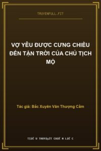 Vợ Yêu Được Cưng Chiều Đến Tận Trời Của Chủ Tịch Mộ