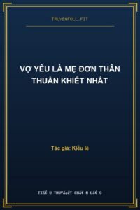 Vợ Yêu Là Mẹ Đơn Thân Thuần Khiết Nhất