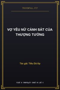 Vợ Yêu Nữ Cảnh Sát Của Thượng Tướng