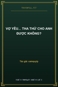 Vợ Yêu… Tha Thứ Cho Anh Được Không?
