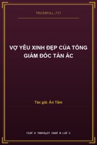 Vợ Yêu Xinh Đẹp Của Tổng Giám Đốc Tàn Ác