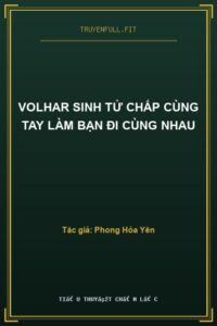 Volhar Sinh Tử Chấp Cùng Tay Làm Bạn Đi Cùng Nhau
