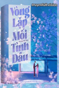 Vòng Lặp Mối Tình Đầu – Dung Vô Tiên