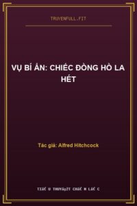 Vụ Bí Ẩn: Chiếc Đồng Hồ La Hét
