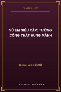 Vú Em Siêu Cấp: Tướng Công Thật Hung Mãnh
