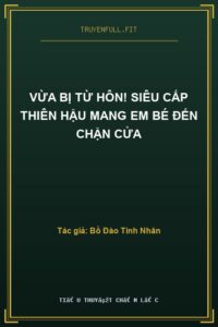 Vừa Bị Từ Hôn! Siêu Cấp Thiên Hậu Mang Em Bé Đến Chặn Cửa