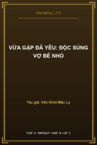 Vừa Gặp Đã Yêu: Độc Sủng Vợ Bé Nhỏ