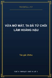Vừa Mở Mắt, Ta Đã Từ Chối Làm Hoàng Hậu