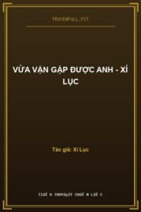 Vừa Vặn Gặp Được Anh – Xí Lục
