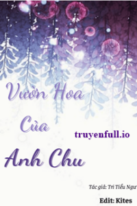 Vườn Hoa Của Anh Chu – Tri Tiểu Ngư