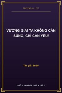 Vương Gia! Ta Không Cần Sủng, Chỉ Cần Yêu!