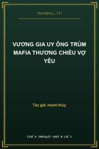Vương Gia Uy Ông Trùm Mafia Thương Chiều Vợ Yêu