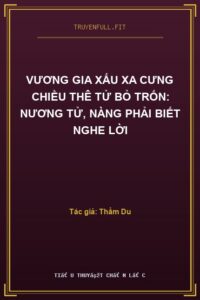 Vương Gia Xấu Xa Cưng Chiều Thê Tử Bỏ Trốn: Nương Tử, Nàng Phải Biết Nghe Lời