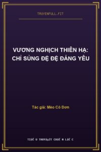 Vương Nghịch Thiên Hạ: Chỉ Sủng Đệ Đệ Đáng Yêu