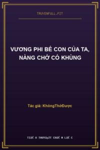 Vương Phi Bé Con Của Ta, Nàng Chớ Có Khùng