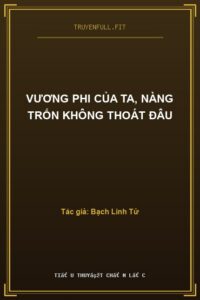 Vương Phi Của Ta, Nàng Trốn Không Thoát Đâu