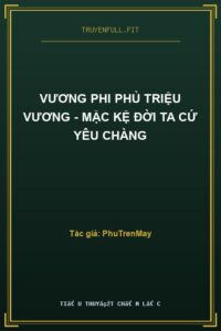 Vương Phi Phủ Triệu Vương – Mặc Kệ Đời Ta Cứ Yêu Chàng