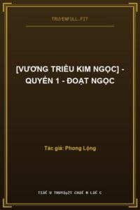 [Vương Triều Kim Ngọc] – Quyển 1 – Đoạt Ngọc