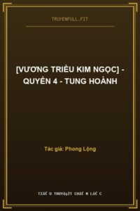 [Vương Triều Kim Ngọc] – Quyển 4 – Tung Hoành