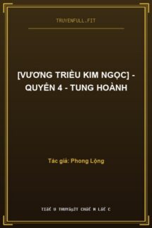 [Vương Triều Kim Ngọc] – Quyển 4 – Tung Hoành