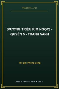 [Vương Triều Kim Ngọc] – Quyển 5 – Tranh Vanh