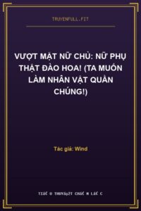 Vượt Mặt Nữ Chủ: Nữ Phụ Thật Đào Hoa! (Ta Muốn Làm Nhân Vật Quần Chúng!)