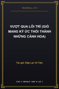 Vượt Qua Lôi Trì (Gió Mang Ký Ức Thổi Thành Những Cánh Hoa)