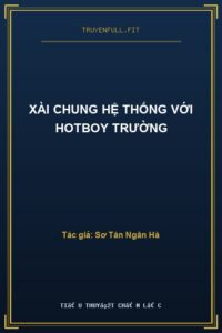 Xài Chung Hệ Thống Với Hotboy Trường
