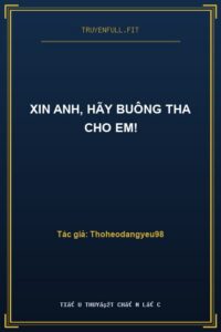 Xin Anh, Hãy Buông Tha Cho Em!