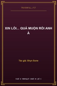 Xin Lỗi… Quá Muộn Rồi Anh À