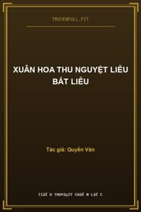 Xuân Hoa Thu Nguyệt Liễu Bất Liễu