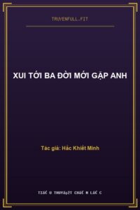 Xui Tới Ba Đời Mới Gặp Anh