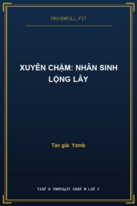 Xuyên Chậm: Nhân Sinh Lộng Lẫy