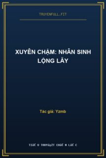 Xuyên Chậm: Nhân Sinh Lộng Lẫy