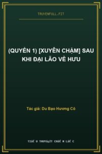 (Quyển 1) [Xuyên Chậm] Sau Khi Đại Lão Về Hưu