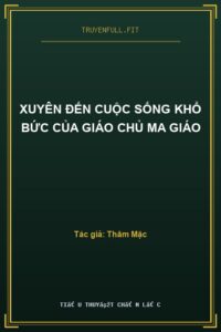 Xuyên Đến Cuộc Sống Khổ Bức Của Giáo Chủ Ma Giáo