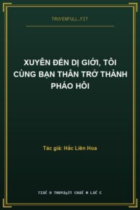Xuyên Đến Dị Giới, Tôi Cùng Bạn Thân Trở Thành Pháo Hôi