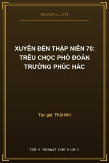 Xuyên Đến Thập Niên 70: Trêu Chọc Phó Đoàn Trường Phúc Hắc