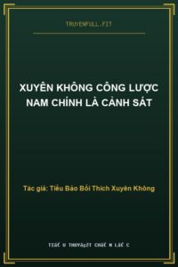 Xuyên Không Công Lược Nam Chính Là Cảnh Sát