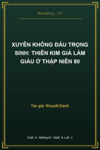 Xuyên Không Đấu Trọng Sinh: Thiên Kim Giả Làm Giàu Ở Thập Niên 80