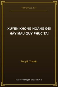 Xuyên Không Hoàng Đế! Hãy Mau Quy Phục Ta!