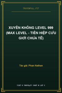 Xuyên Không Level 999 (Max Level – Tiên Hiệp Cửu Giới Chúa Tể)