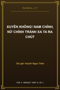 Xuyên Không! Nam Chính, Nữ Chính Tránh Xa Ta Ra Chút