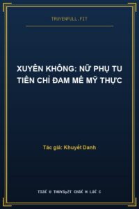 Xuyên Không: Nữ Phụ Tu Tiên Chỉ Đam Mê Mỹ Thực