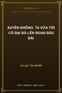 Xuyên Không, Ta Vừa Tới Cổ Đại Đã Lên Đoạn Đầu Đài