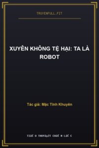 Xuyên Không Tệ Hại: Ta Là Robot
