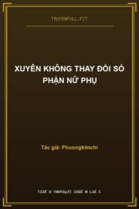 Xuyên Không Thay Đổi Số Phận Nữ Phụ