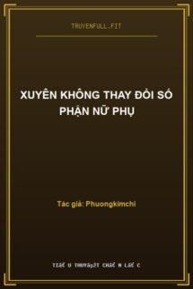 Xuyên Không Thay Đổi Số Phận Nữ Phụ