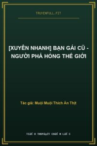 [Xuyên Nhanh] Bạn Gái Cũ – Người Phá Hỏng Thế Giới